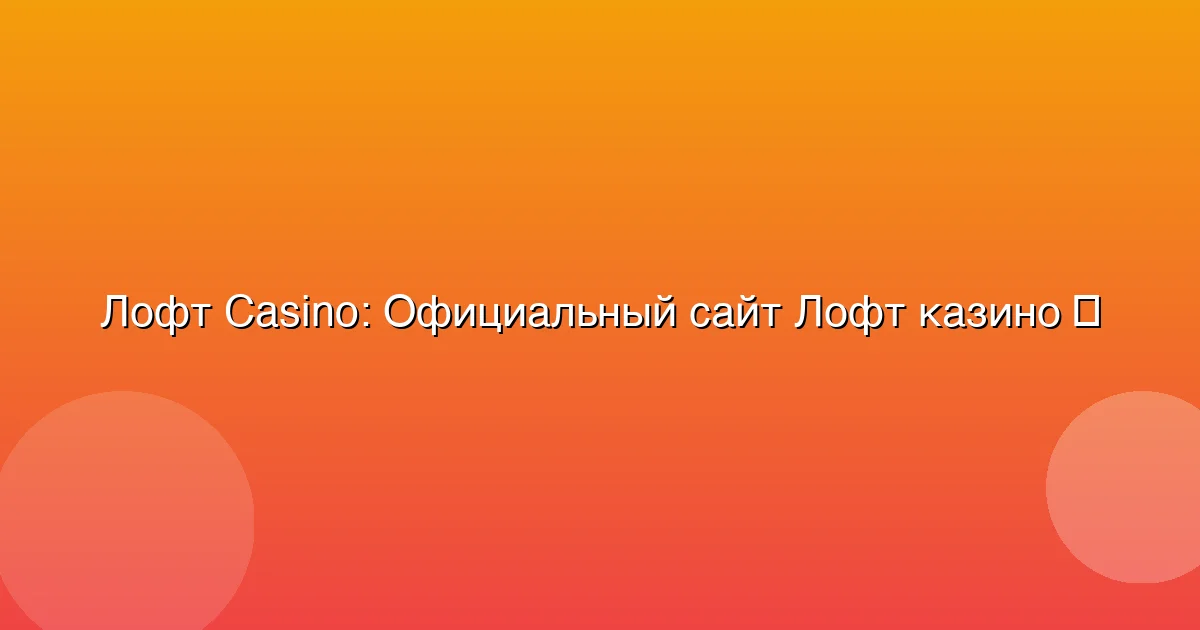 Официальный сайт Лофт казино